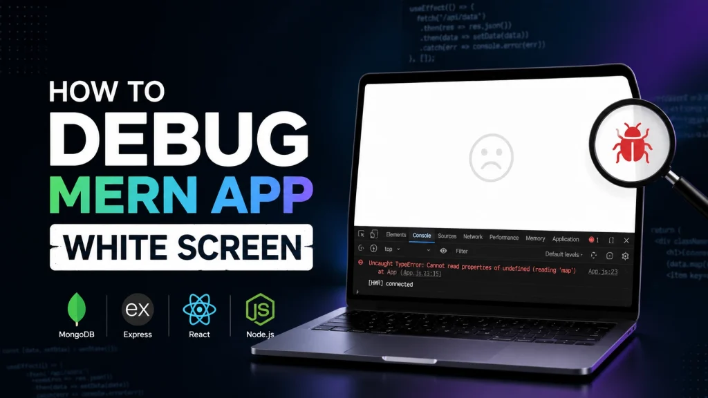 How to Debug MERN App White Screen: Top 5 Proven Ways